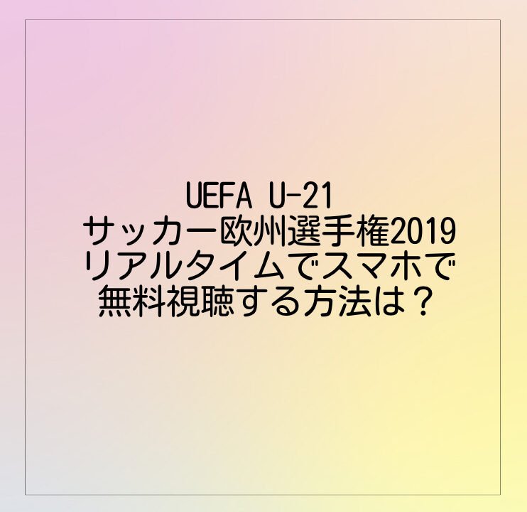 Uefa U 21 サッカー欧州選手権19をリアルタイムでスマホで無料視聴する方法は Brooklyn Style