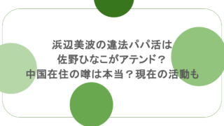 浜辺美波の違法パパ活は佐野ひなこがアテンド？中国在住の噂は本当？現在の活動も調査