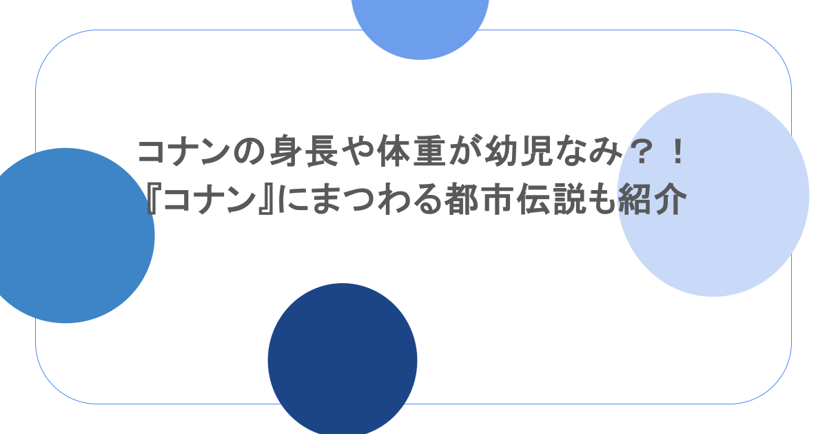 コナンの身長や体重が幼児なみ?!『コナン』にまつわる都市伝説も紹介