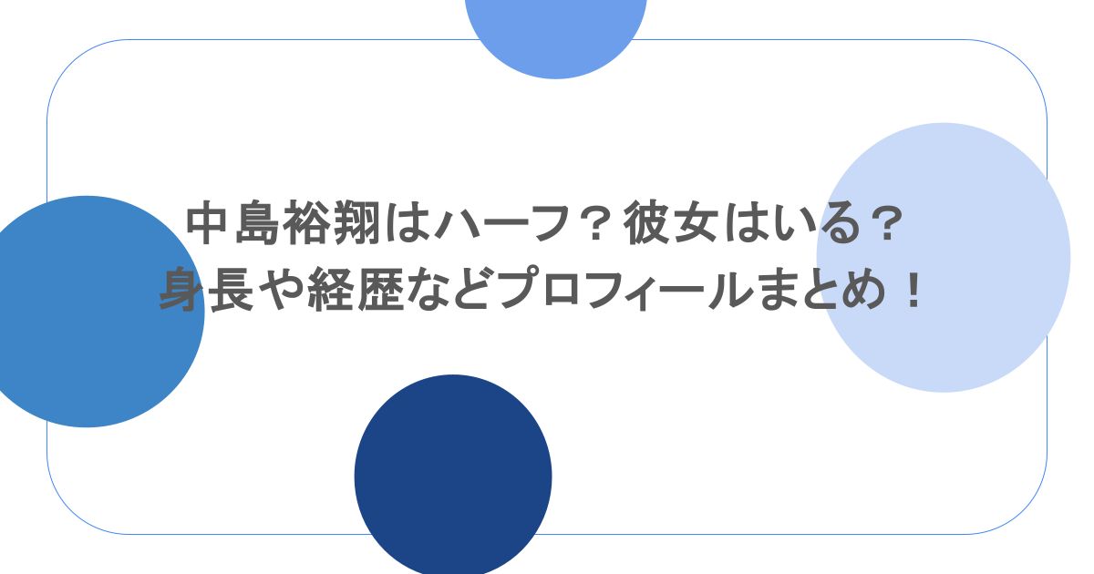 中島裕翔はハーフ?彼女はいる?身長や経歴などプロフィールまとめ!