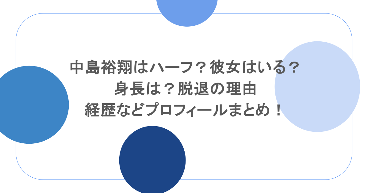 中島裕翔はハーフ?彼女はいる?身長は?脱退の理由や経歴などプロフィールまとめ!