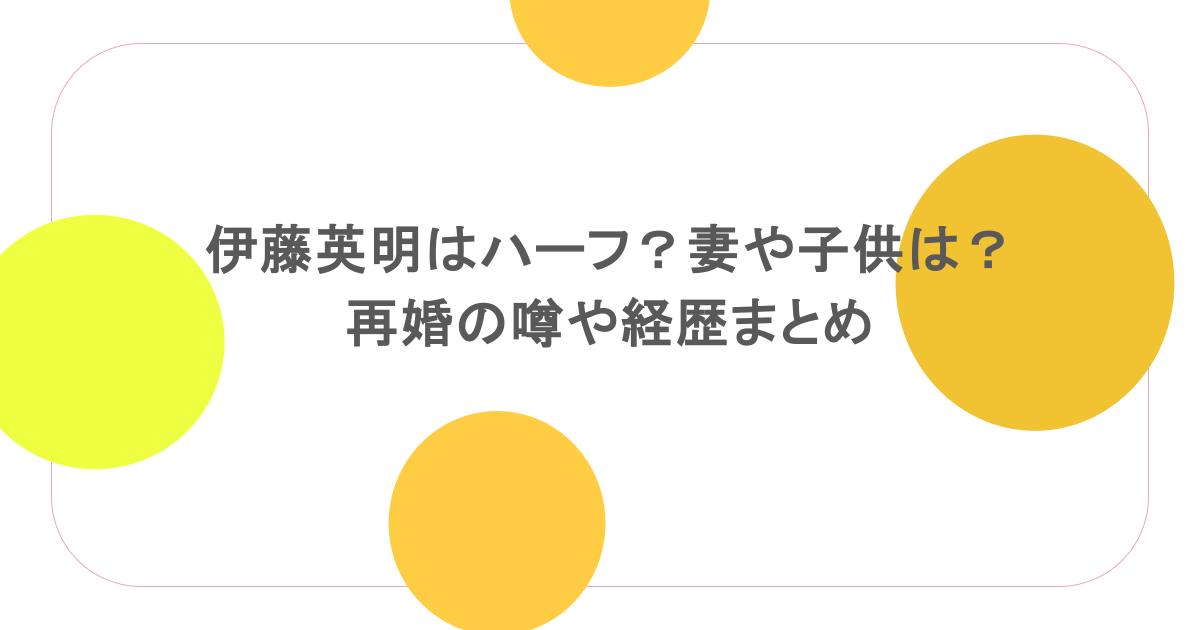 伊藤英明はハーフ？妻や子供は？再婚の噂や経歴まとめ