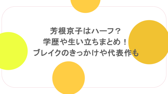 芳根京子はハーフ?学歴や生い立ちまとめ!ブレイクのきっかけや代表作も