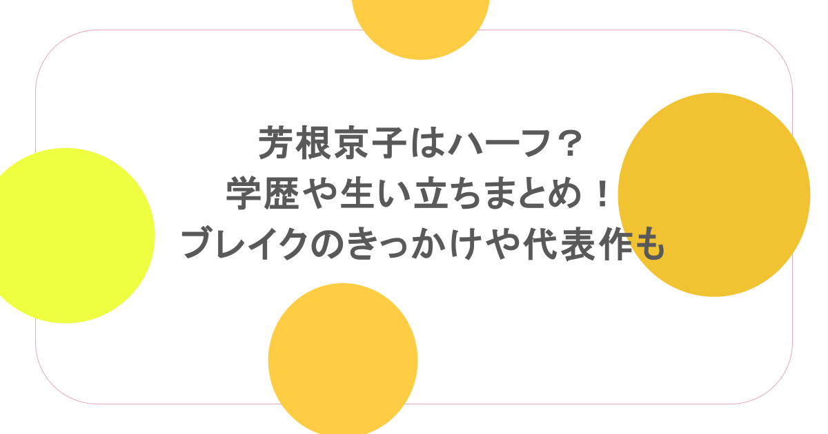 芳根京子はハーフ?学歴や生い立ちまとめ!ブレイクのきっかけや代表作も