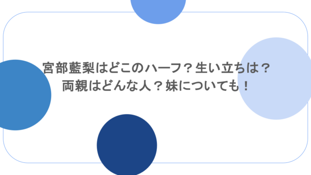 宮部藍梨はどこのハーフ？生い立ちは？両親はどんな人？妹についても！